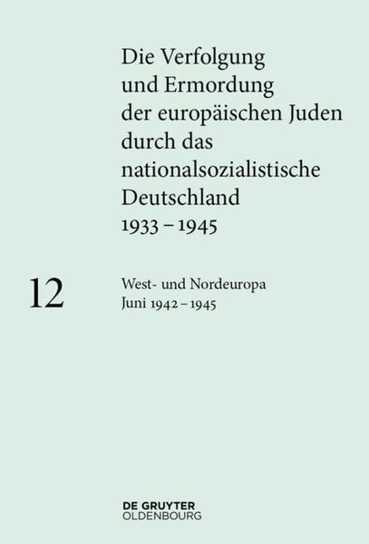 Produktbild: Die Verfolgung und Ermordung der europ&auml;ischen Juden durch das nationalsozialistische... / West- und Nordeuropa Juni 1942 &ndash; 1945