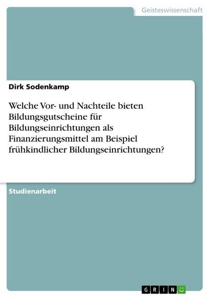 Produktbild: Welche Vor- und Nachteile bieten Bildungsgutscheine f&uuml;r Bildungseinrichtungen als Finanzierungsmittel am Beispiel fr&uuml;hkindlicher Bildungseinrichtungen