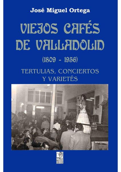 Produktbild: Viejos caf&eacute;s de Valladolid, 1809-1956 : tertulias, conciertos y variet&eacute;s
