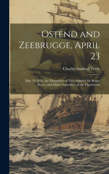 Produktbild: Ostend and Zeebrugge, April 23: May 19 1918, the Dispatches of Vice-Admiral Sir Roger Keyes; and Other Narratives of the Operations