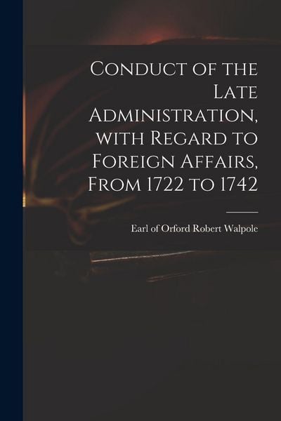 Produktbild: Conduct of the Late Administration, With Regard to Foreign Affairs, From 1722 to 1742