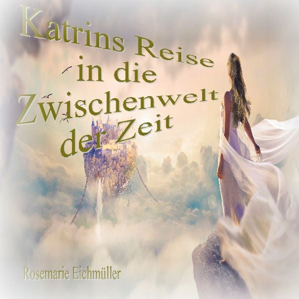 Katrin`s Reise in die Zwischenwelt der Zeit, Taschenbuch von Rosemarie Eichmüller, BoD – Books on Demand, 9783753480688