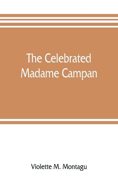 Produktbild: The celebrated Madame Campan, lady-in-waiting to Marie Antoinette and confidante of Napoleon