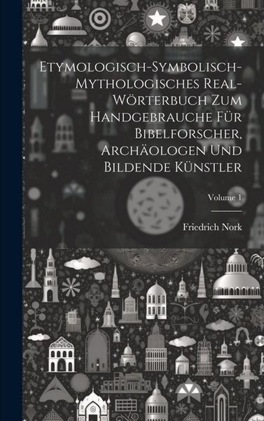 Produktbild: Etymologisch-symbolisch-mythologisches Real-W&ouml;rterbuch zum Handgebrauche f&uuml;r Bibelforscher, Arch&auml;ologen und bildende K&uuml;nstler; Volume 1