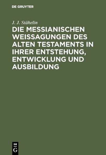 Produktbild: Die messianischen Weissagungen des Alten Testaments in ihrer Entstehung, Entwicklung und Ausbildung