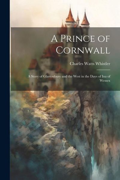 Produktbild: A Prince of Cornwall: A Story of Glastonbury and the West in the Days of Ina of Wessex