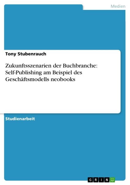Produktbild: Zukunftsszenarien der Buchbranche: Self-Publishing am Beispiel des Gesch&auml;ftsmodells neobooks