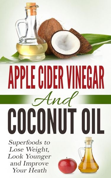 Produktbild: Apple Cider Vinegar and Coconut Oil: Superfoods to Lose Weight, Look Younger and Improve Your Heath