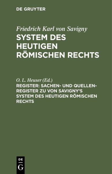 Friedrich Karl von Savigny: System des heutigen römischen Rechts / Sachen- und Quellen-Register zu von Savigny’s System 