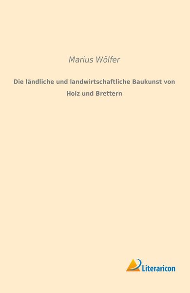 Produktbild: Die l&auml;ndliche und landwirtschaftliche Baukunst von Holz und Brettern