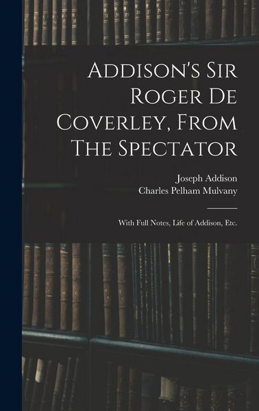 Produktbild: Addison's Sir Roger De Coverley, From The Spectator; With Full Notes, Life of Addison, Etc.