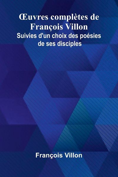Produktbild: Uvres compl tes de Fran ois Villon; Suivies d'un choix des po sies de ses disciples