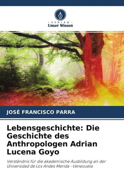 Lebensgeschichte: Die Geschichte des Anthropologen Adrian Lucena Goyo, Taschenbuch von José Francisco Parra, Verlag Unser Wissen, 9786204590240