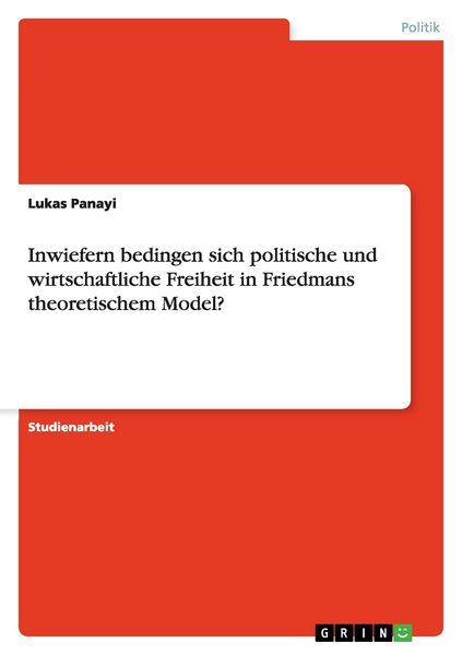 Produktbild: Inwiefern bedingen sich politische und wirtschaftliche Freiheit in Friedmans theoretischem Model?
