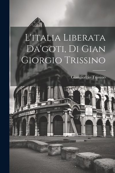 Produktbild: L'italia Liberata Da'goti, Di Gian Giorgio Trissino
