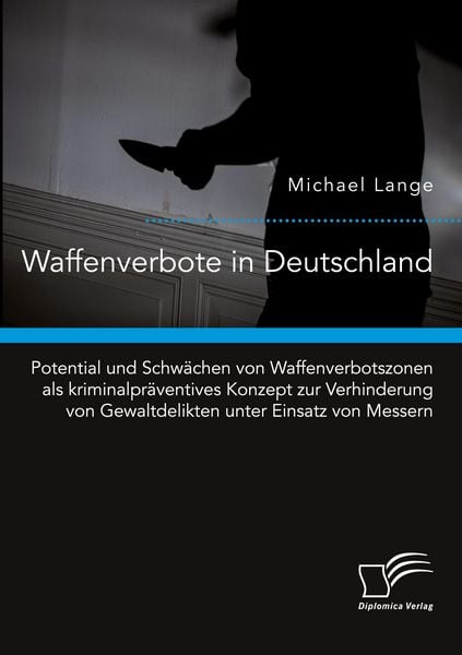 Produktbild: Waffenverbote in Deutschland. Potential und Schw&auml;chen von Waffenverbotszonen als kriminalpr&auml;ventives Konzept zur Verhinderung von Gewaltdelikten unter Einsatz von Messern