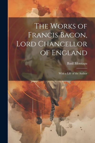 Produktbild: The Works of Francis Bacon, Lord Chancellor of England: With a Life of the Author