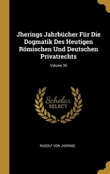 'Jherings Jahrbücher Für Die Dogmatik Des Heutigen Römischen Und ...