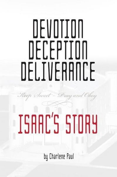 Produktbild: Devotion, Deception, Deliverance: Keep Sweet - Pray and Obey Isaac's Story
