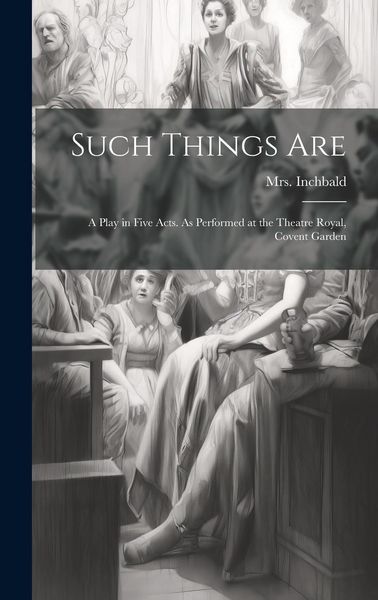 Produktbild: Such Things are; a Play in Five Acts. As Performed at the Theatre Royal, Covent Garden