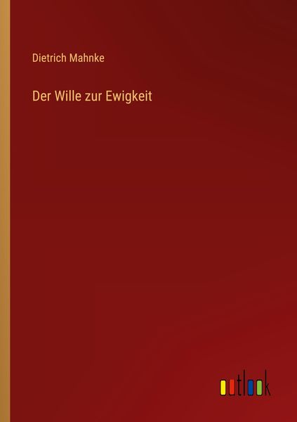 Der Wille zur Ewigkeit, Taschenbuch von Dietrich Mahnke, Outlook, 9783368459024