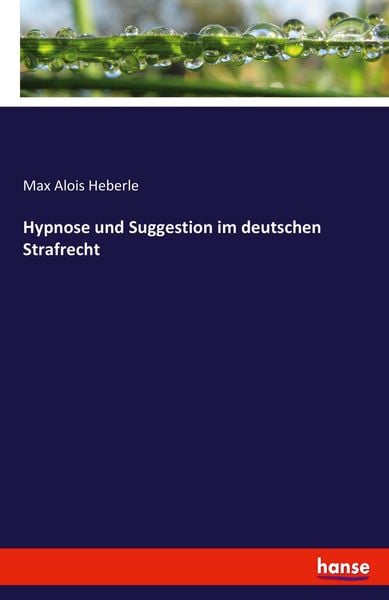 Hypnose und Suggestion im deutschen Strafrecht, Taschenbuch von Max Alois Heberle, Hansebooks, 9783744642675