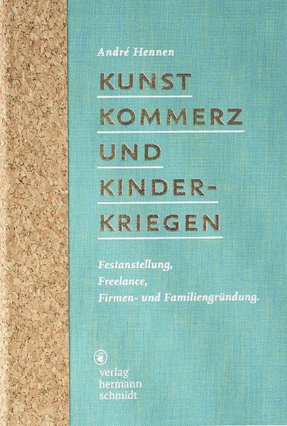 Kunst, Kommerz und Kinderkriegen, Gebundene Ausgabe von André Hennen, Verlag Hermann Schmidt, 978-3-87439-874-9