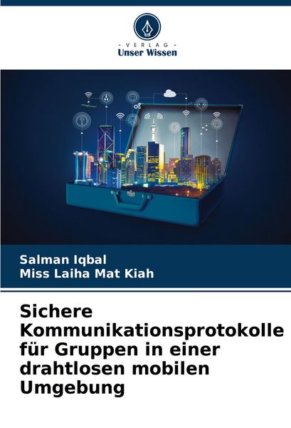 Sichere Kommunikationsprotokolle für Gruppen in einer drahtlosen mobilen Umgebung, Taschenbuch von Salman Iqbal , Miss Laiha Mat Kiah, Verlag Unser