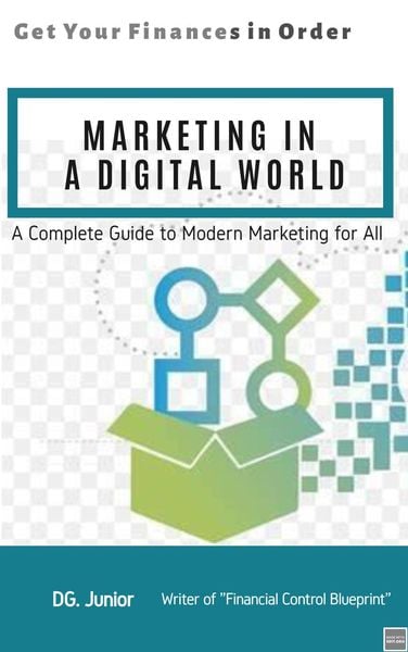 Produktbild: Marketing in a Digital World: A Complete Guide to Modern Marketing for All (Get Your Finances In Order, #4)