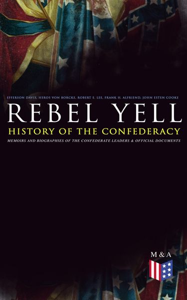 Produktbild: REBEL YELL: History of the Confederacy, Memoirs and Biographies of the Confederate Leaders & Official Documents