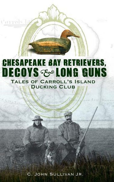 Produktbild: Chesapeake Bay Retrievers, Decoys & Long Guns: Tales of Carroll's Island Ducking Club