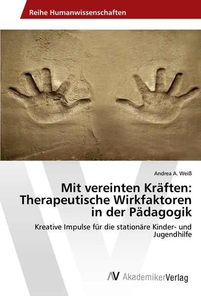 Mit vereinten Kräften: Therapeutische Wirkfaktoren in der Pädagogik, Taschenbuch von Andrea A. Weiss, AV Akademikerverlag, 9783330521087