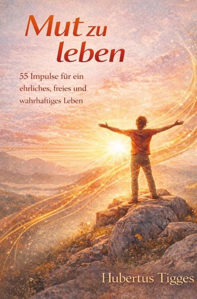 Mut zu leben - 55 Impulse für ein ehrliches, freies und wahrhaftiges Leben, Taschenbuch von Hubertus Tigges, Epubli, 9783565248018