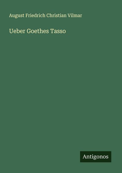 Ueber Goethes Tasso, Taschenbuch von August Friedrich Christian Vilmar, Antigonos Verlag, 9783388929040