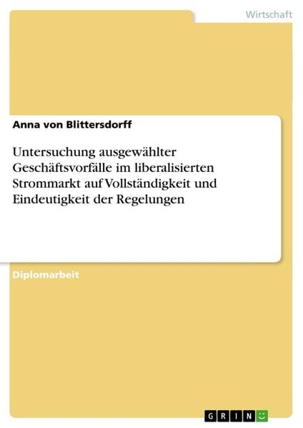 Untersuchung ausgewählter Geschäftsvorfälle im liberalisierten Strommarkt auf Vollständigkeit und Eindeutigkeit der Regelungen, Taschenbuch von Anna