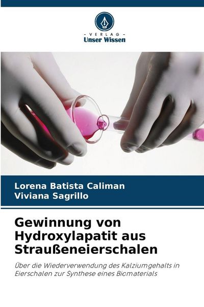 Gewinnung von Hydroxylapatit aus Straußeneierschalen, Taschenbuch von Lorena Batista Caliman , Viviana Sagrillo, Verlag Unser Wissen, 9786202374521