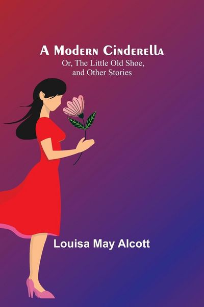 Produktbild: A Modern Cinderella; Or, The Little Old Shoe, and Other Stories