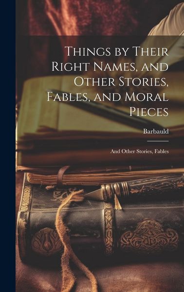 Produktbild: Things by Their Right Names, and Other Stories, Fables, and Moral Pieces: And Other Stories, Fables