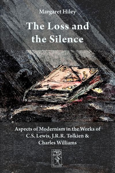 Produktbild: The Loss and the Silence. Aspects of Modernism in the Works of C.S. Lewis, J.R.R. Tolkien and Charles Williams.