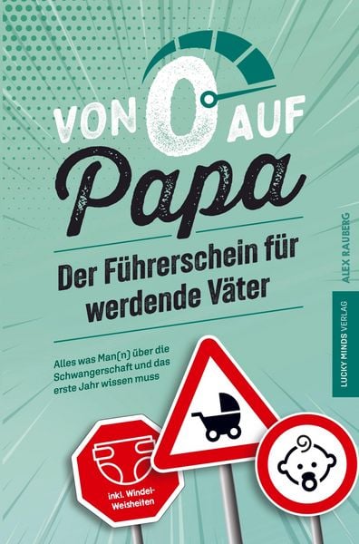 Produktbild: Von 0 auf Papa - Der F&uuml;hrerschein f&uuml;r werdende V&auml;ter: Alles was Man(n) &uuml;ber die Schwangerschaft und das erste Jahr wissen muss