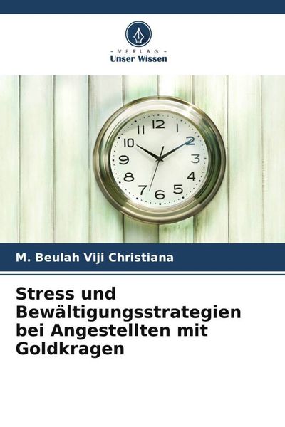Stress und Bewältigungsstrategien bei Angestellten mit Goldkragen, Taschenbuch von M. Beulah Viji Christiana, Verlag Unser Wissen, 9786205212172
