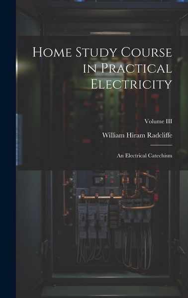 Produktbild: Home Study Course in Practical Electricity: An Electrical Catechism; Volume III