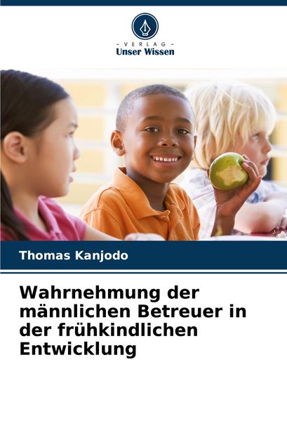 Wahrnehmung der männlichen Betreuer in der frühkindlichen Entwicklung, Taschenbuch von Thomas Kanjodo, Verlag Unser Wissen, 9786207769001