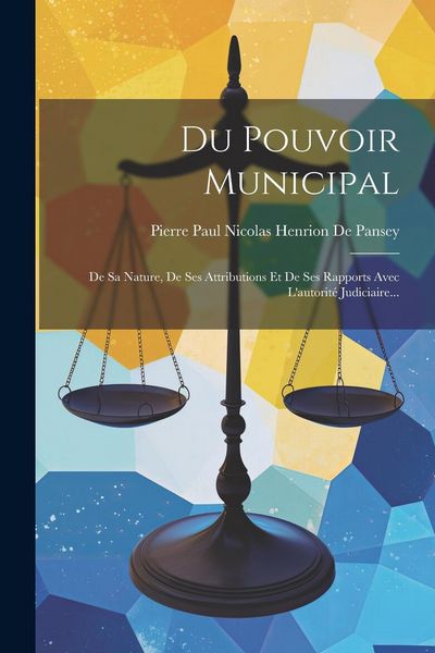 Produktbild: Du Pouvoir Municipal: De Sa Nature, De Ses Attributions Et De Ses Rapports Avec L'autorit&eacute; Judiciaire...