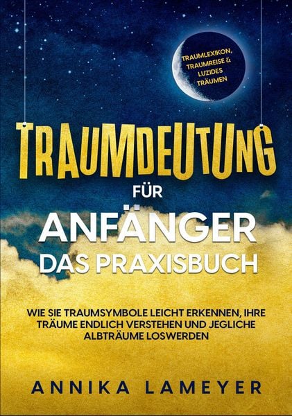 Produktbild: Traumdeutung f&uuml;r Anf&auml;nger - Das Praxisbuch: Wie Sie Traumsymbole leicht erkennen, Ihre Tr&auml;ume endlich verstehen und jegliche Albtr&auml;ume loswerden | inkl. Traumlexikon, Traumreise & Luzides Tr&auml;umen