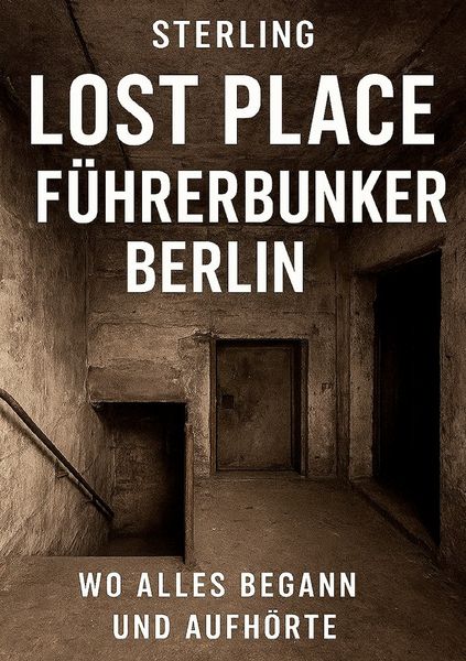 Produktbild: Lost Place F&uuml;hrerbunker Berlin I Wo alles begann und aufh&ouml;rte