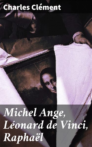 Produktbild: Michel Ange, L&eacute;onard de Vinci, Rapha&euml;l