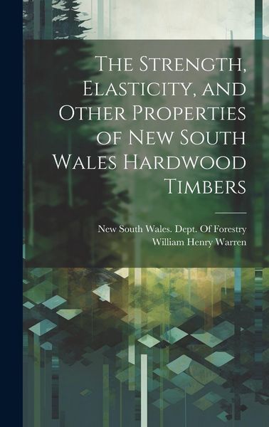Produktbild: The Strength, Elasticity, and Other Properties of New South Wales Hardwood Timbers