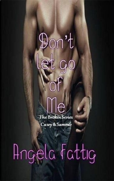 Produktbild: Don't Let Go Of Me: Casey & Sammie (The Broken Series, #2)