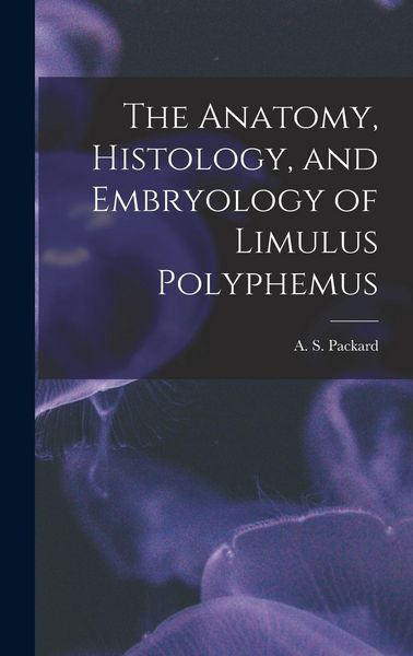 Produktbild: The Anatomy, Histology, and Embryology of Limulus Polyphemus